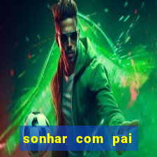 sonhar com pai falecido jogo do bicho